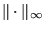 $\Vert\cdot\Vert _\infty$