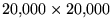 $20{,}000\times 20{,}000$