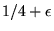 $1/4 + \epsilon$